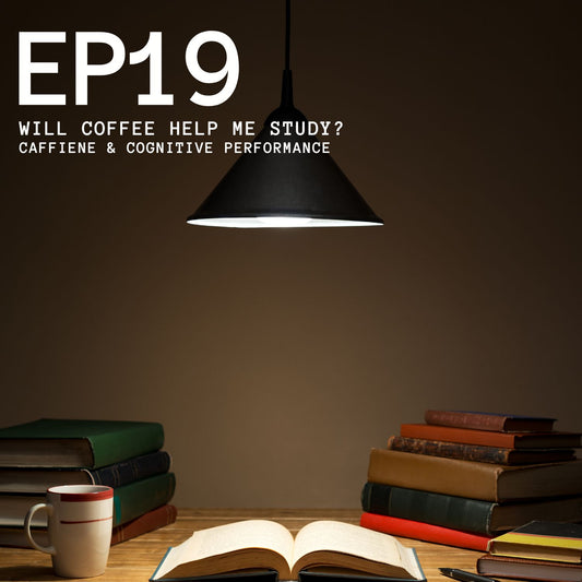Episode 19 - Will Coffee Help Me Study? Caffeine and Cognitive Performance