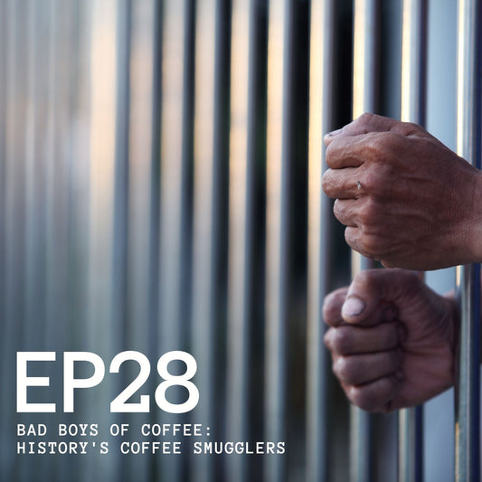 Episode 28 - Bad Boys of Coffee: History's Coffee Smugglers